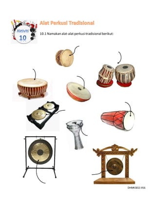 DHMK3013 #16
10.1 Namakan alat-alat perkusitradisional berikut:
 