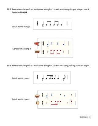 DHMK3013 #17
10.2 Permainan alat perkusi tradisionalmengikut corak irama inang dengan iringan muzik
bertajuk INANG.
Corak irama inang I
Corak irama inang II
10.3 Permainan alat perkusitradisionalmengikut corak irama dengan iringan muzik zapin.
Corak irama zapin I
Corak irama zapin II
 