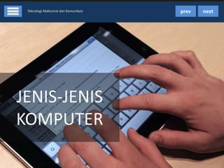 Teknologi Maklumat dan Komunikasi

JENIS-JENIS
KOMPUTER

prev

next

 