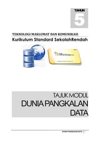 1DUNIA PANGKALAN DATA
TEKNOLOGI	MAKLUMAT	DAN	KOMUNIKASI
Kurikulum Standard SekolahRendah
TAJUKMODUL
DUNIAPANGKALAN
DATA
TAHUN
5
 