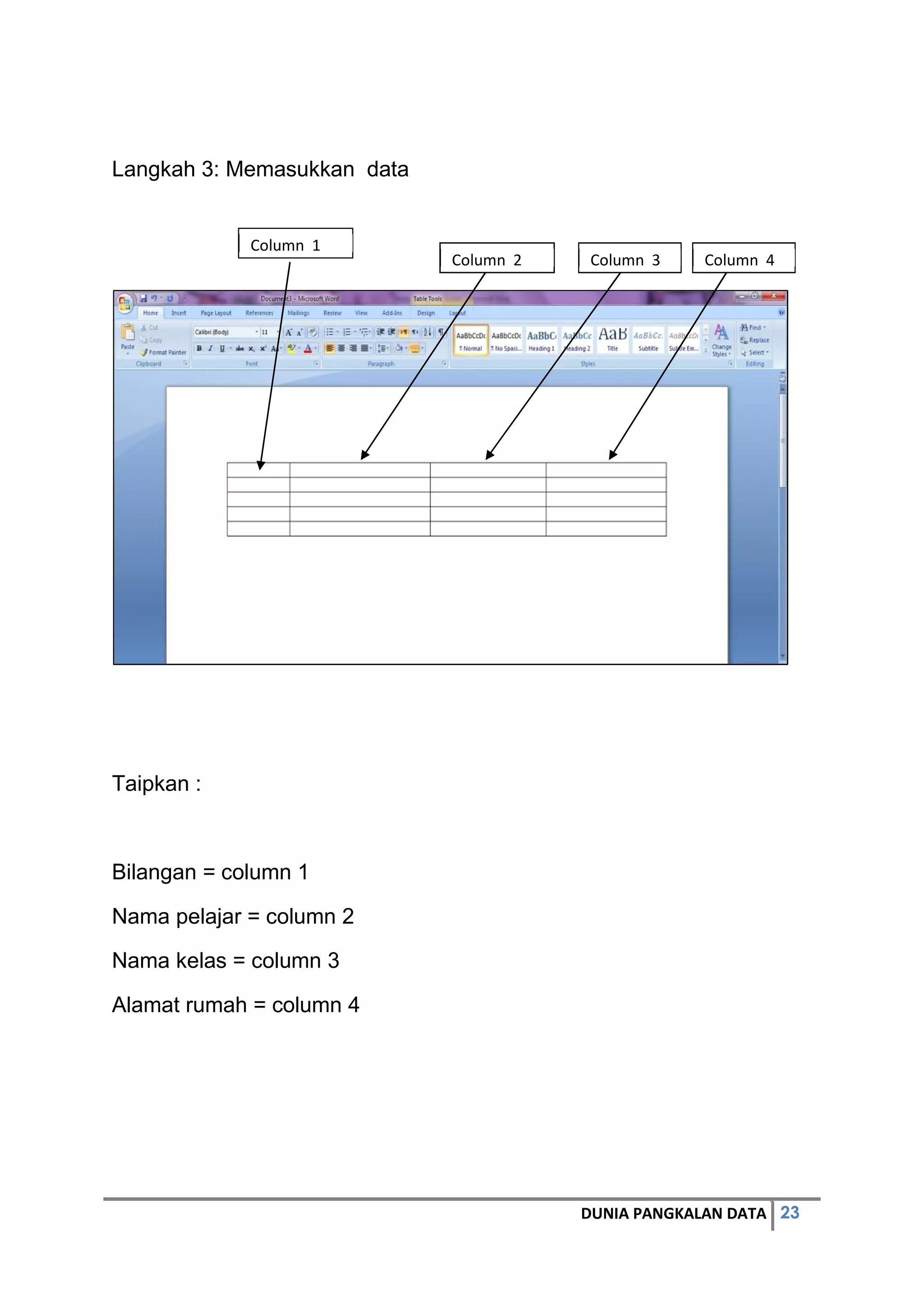 23DUNIA PANGKALAN DATA
Langkah 3: Memasukkan data
Taipkan :
Bilangan = column 1
Nama pelajar = column 2
Nama kelas = column 3
Alamat rumah = column 4
Column 1
Column 2 Column 3 Column 4
 