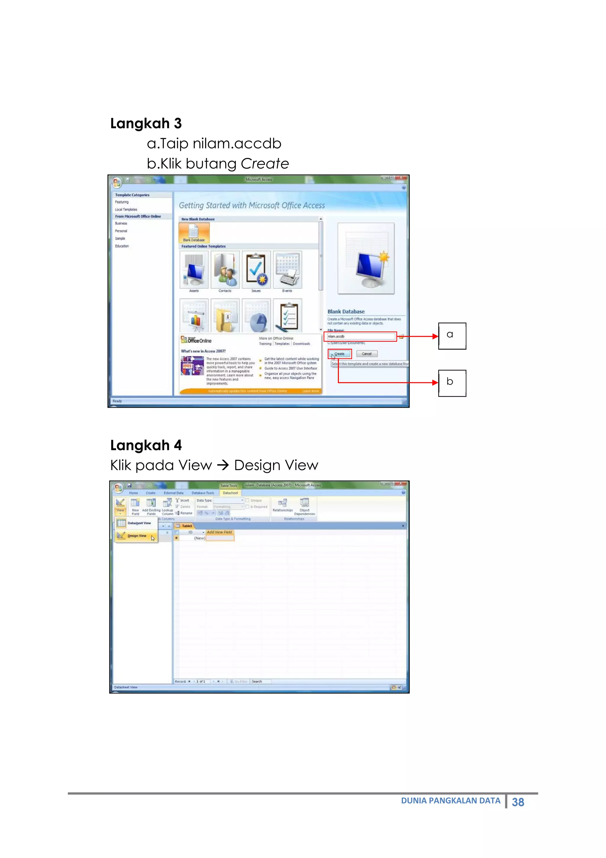 DUNIA PANGKALAN DATA 38
Langkah 3
a.Taip nilam.accdb
b.Klik butang Create
Langkah 4
Klik pada View  Design View
a
b
 