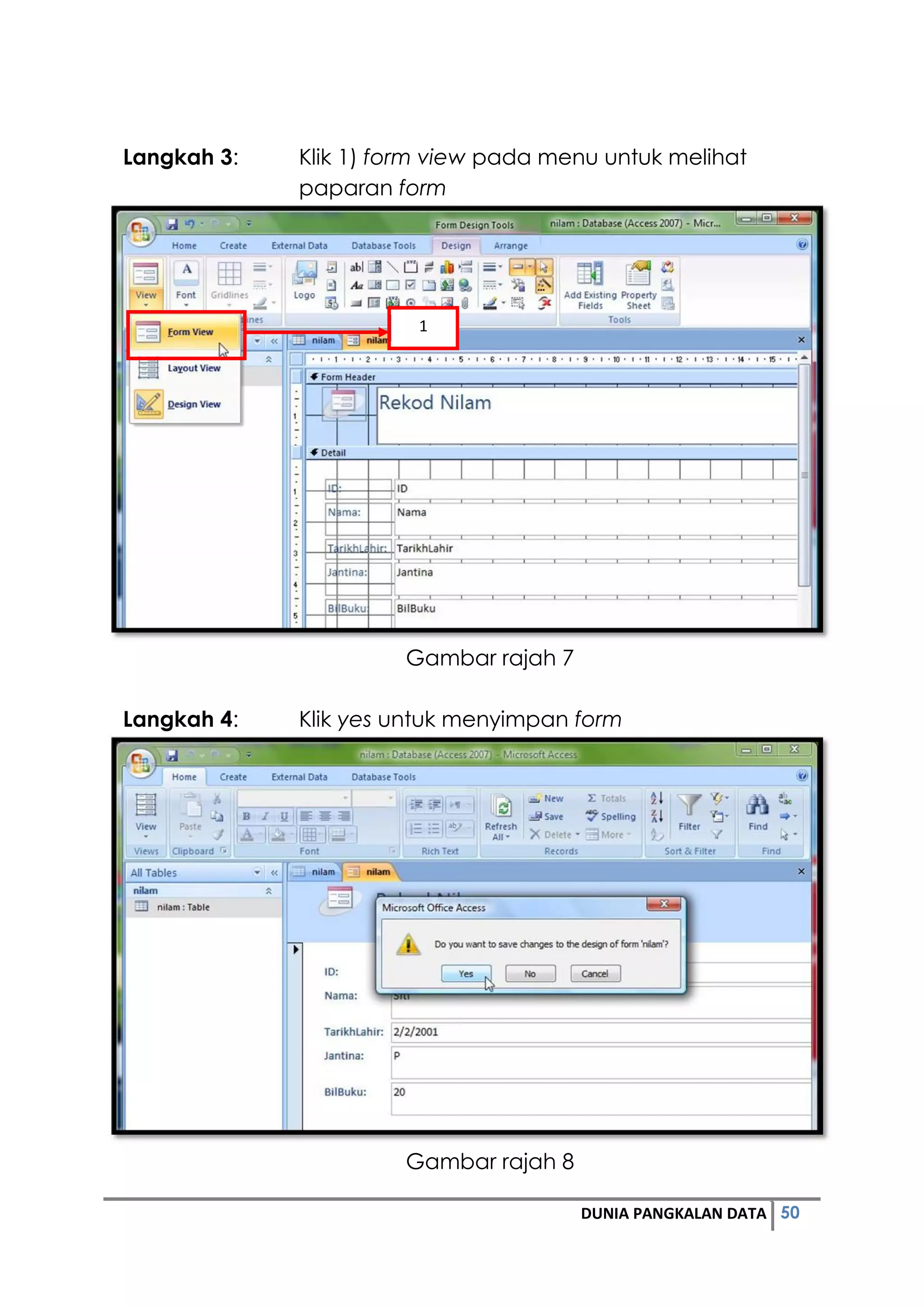 50DUNIA PANGKALAN DATA
Langkah 3: Klik 1) form view pada menu untuk melihat
paparan form
Gambar rajah 7
Langkah 4: Klik yes untuk menyimpan form
Gambar rajah 8
1
 
