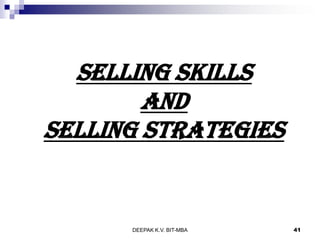 Selling skills
and
selling strategies
DEEPAK K.V. BIT-MBA 41
 