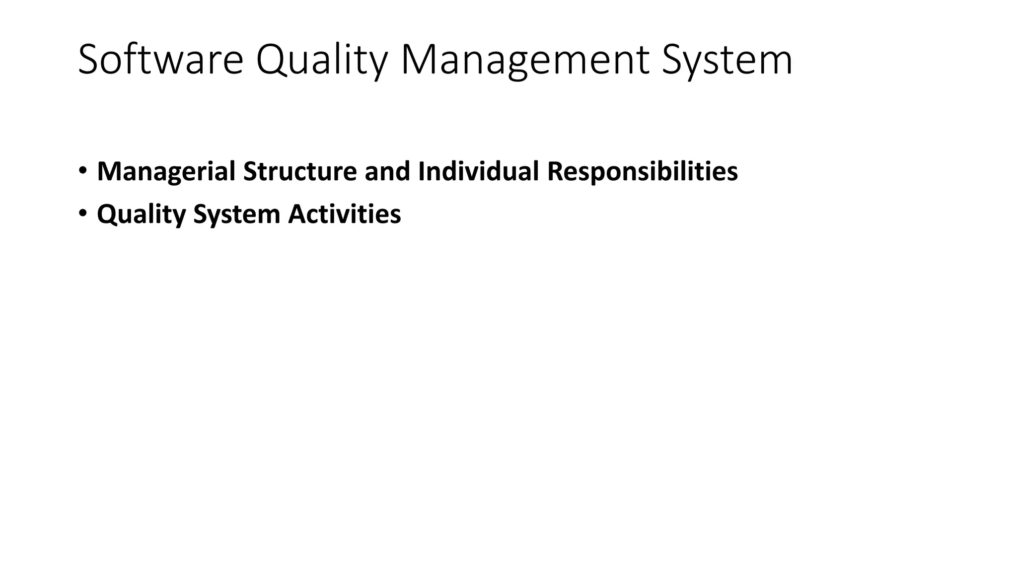Software Quality Management System
• Managerial Structure and Individual Responsibilities
• Quality System Activities
 