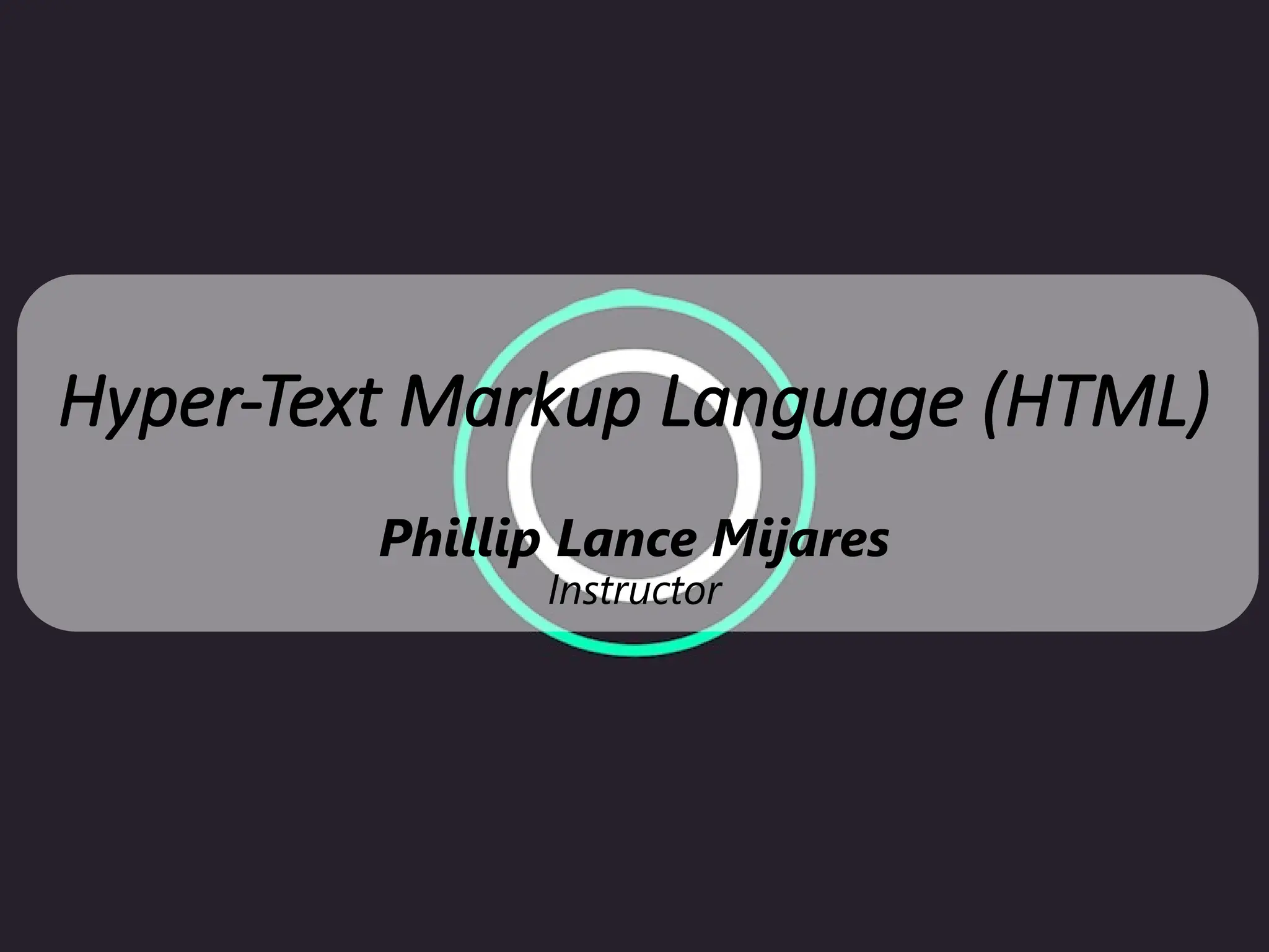 Hyper-Text Markup Language (HTML)
Phillip Lance Mijares
Instructor
 