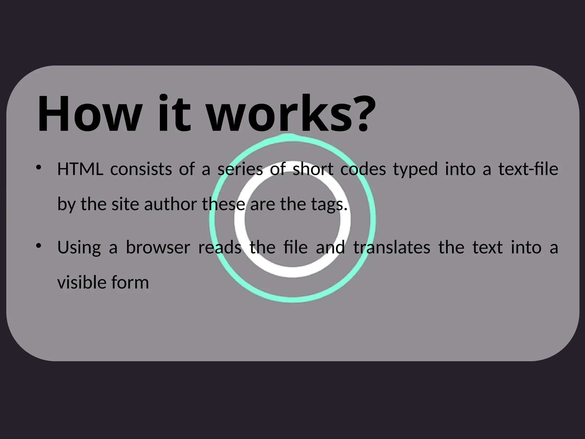 How it works?
• HTML consists of a series of short codes typed into a text-file
by the site author these are the tags.
• Using a browser reads the file and translates the text into a
visible form
 