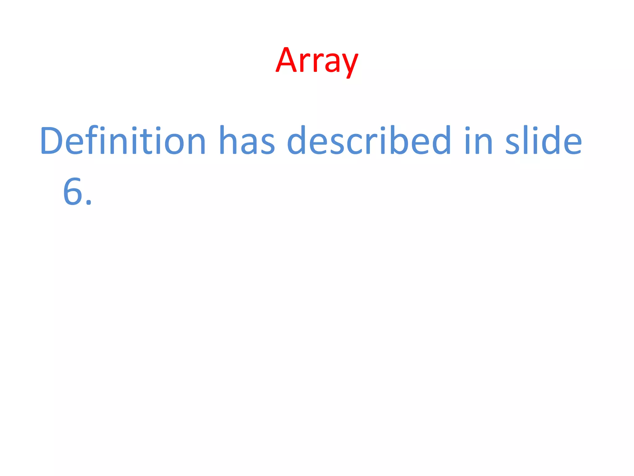 Array
Definition has described in slide
6.
 