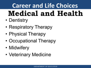 DEPARTMENT OF EDUCATION
Medical and Health
• Dentistry
• Respiratory Therapy
• Physical Therapy
• Occupational Therapy
• Midwifery
• Veterinary Medicine
Career and Life Choices
 