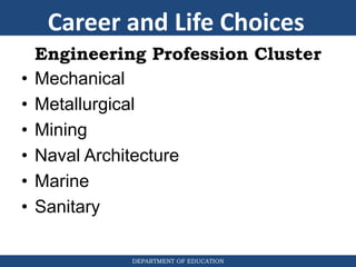 DEPARTMENT OF EDUCATION
Engineering Profession Cluster
• Mechanical
• Metallurgical
• Mining
• Naval Architecture
• Marine
• Sanitary
Career and Life Choices
 
