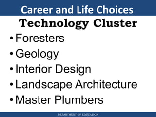 DEPARTMENT OF EDUCATION
Technology Cluster
•Foresters
•Geology
•Interior Design
•Landscape Architecture
•Master Plumbers
Career and Life Choices
 