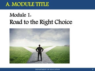 DEPARTMENT OF EDUCATION
A. MODULE TITLE
8
Module 1:
Road to the Right Choice
 