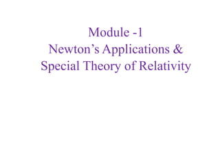 Module -1
Newton’s Applications &
Special Theory of Relativity
 