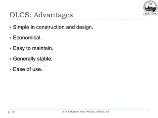 OLCS: Advantages
Dr. R.K.Mugelan, Asst. Prof. (Sr), SENSE, VIT
25
 Simple in construction and design.
 Economical.
 Easy to maintain.
 Generally stable.
 Ease of use.
 