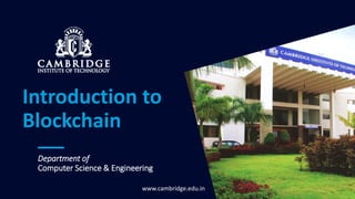 www.cambridge.edu.in
Department of
Computer Science & Engineering
Introduction to
Blockchain
 