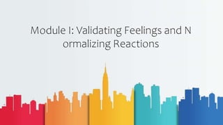 Module I: Validating Feelings and N
ormalizing Reactions
 