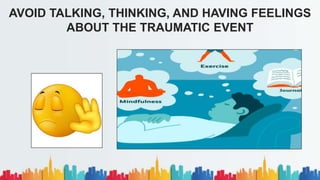 AVOID TALKING, THINKING, AND HAVING FEELINGS
ABOUT THE TRAUMATIC EVENT
 