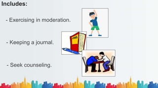 Includes:
- Exercising in moderation.
- Keeping a journal.
- Seek counseling.
 