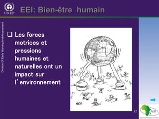 12
 Les forces
motrices et
pressions
humaines et
naturelles ont un
impact sur
l’environnement
EEI: Bien-être humain
 