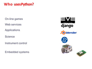 Who usesPython?
On-line games
Web services
Applications
Science
Instrument control
Embedded systems
 
