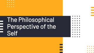 The Philosophical
Perspective of the
Self
 