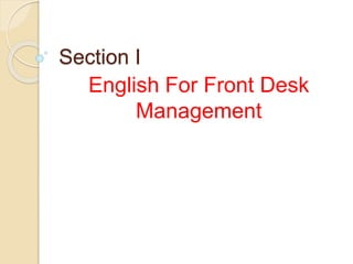 Section I
English For Front Desk
Management
 