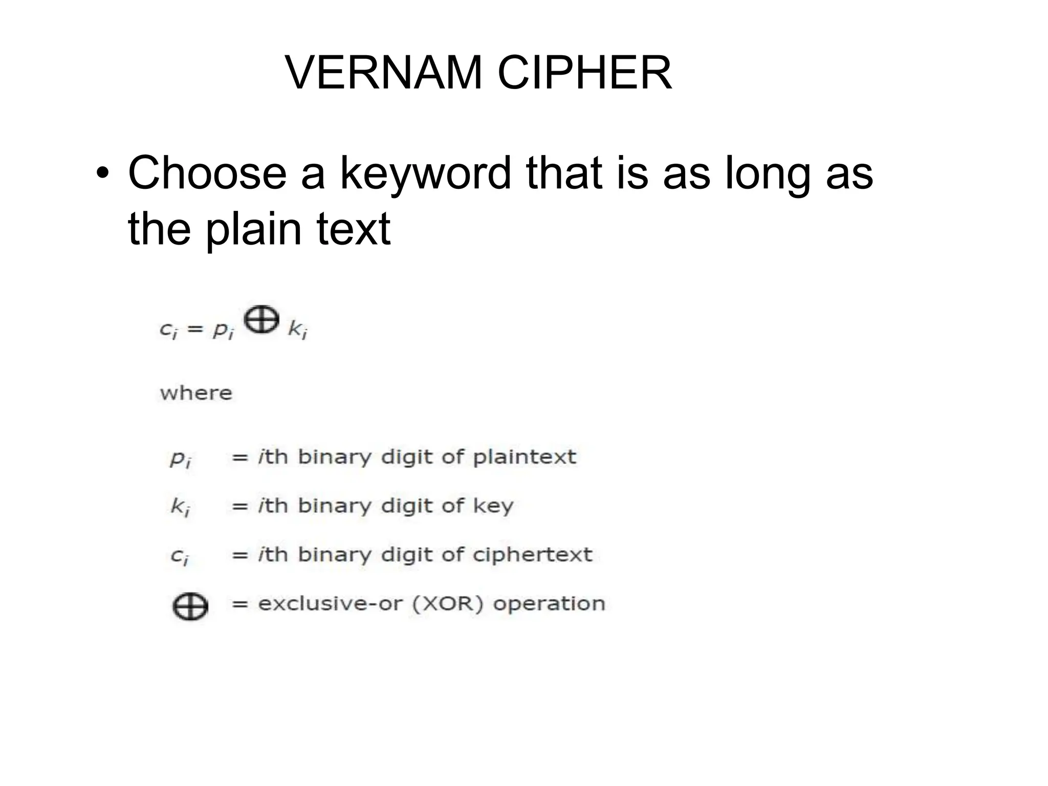 VERNAM CIPHER
• Choose a keyword that is as long as
the plain text
 