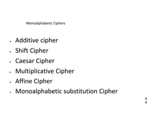 4
4
Monoalphabetic Ciphers
• Additive cipher
• Shift Cipher
• Caesar Cipher
• Multiplicative Cipher
• Affine Cipher
• Monoalphabetic substitution Cipher
 