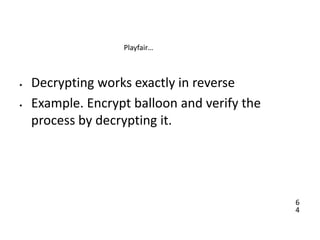 6
4
Playfair…
• Decrypting works exactly in reverse
• Example. Encrypt balloon and verify the
process by decrypting it.
 