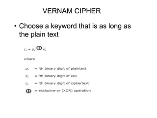 VERNAM CIPHER
• Choose a keyword that is as long as
the plain text
 