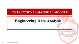 1 ©2017 Batangas State University
INSTRUCTIONAL MATERIAL/MODULE
Engineering Data Analysis
 