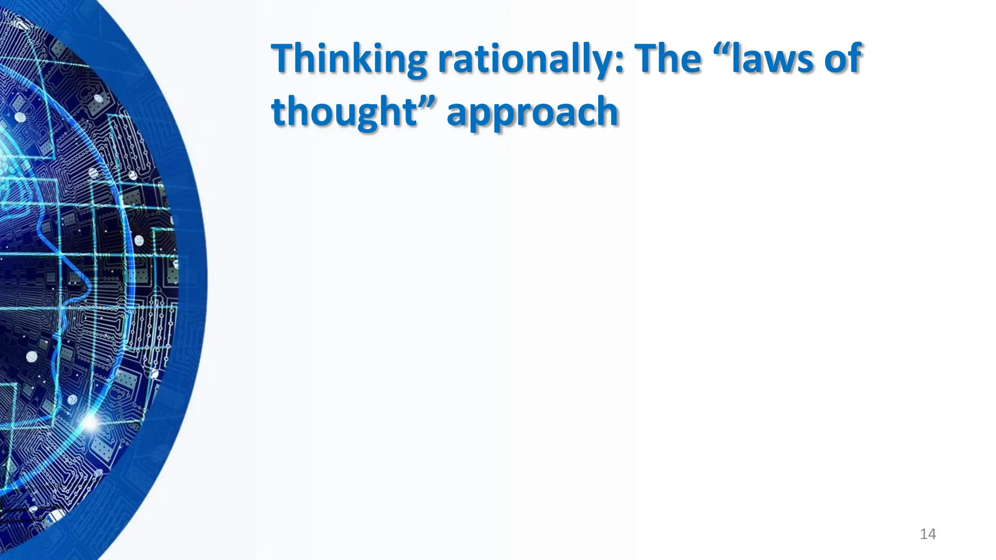 14
Thinking rationally: The “laws of
thought” approach
 