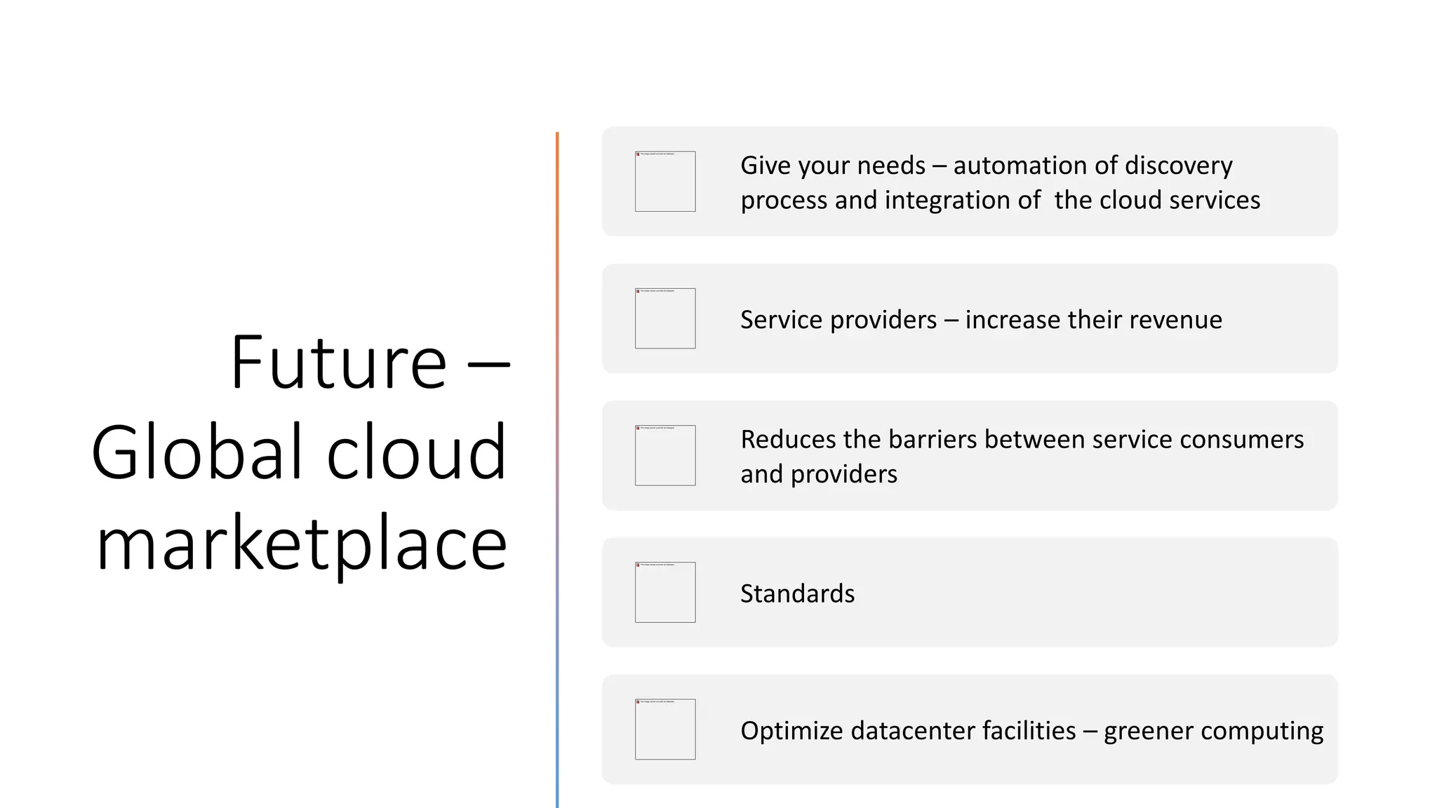 Future –
Global cloud
marketplace
Give your needs – automation of discovery
process and integration of the cloud services
Service providers – increase their revenue
Reduces the barriers between service consumers
and providers
Standards
Optimize datacenter facilities – greener computing
 