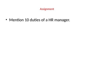 Assignment
• Mention 10 duties of a HR manager.
 