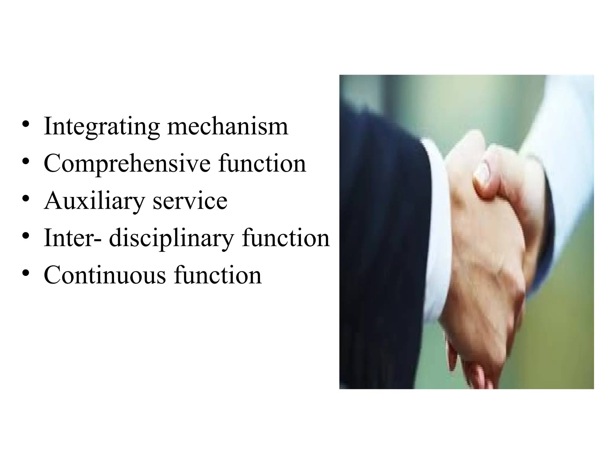 • Integrating mechanism
• Comprehensive function
• Auxiliary service
• Inter- disciplinary function
• Continuous function
 