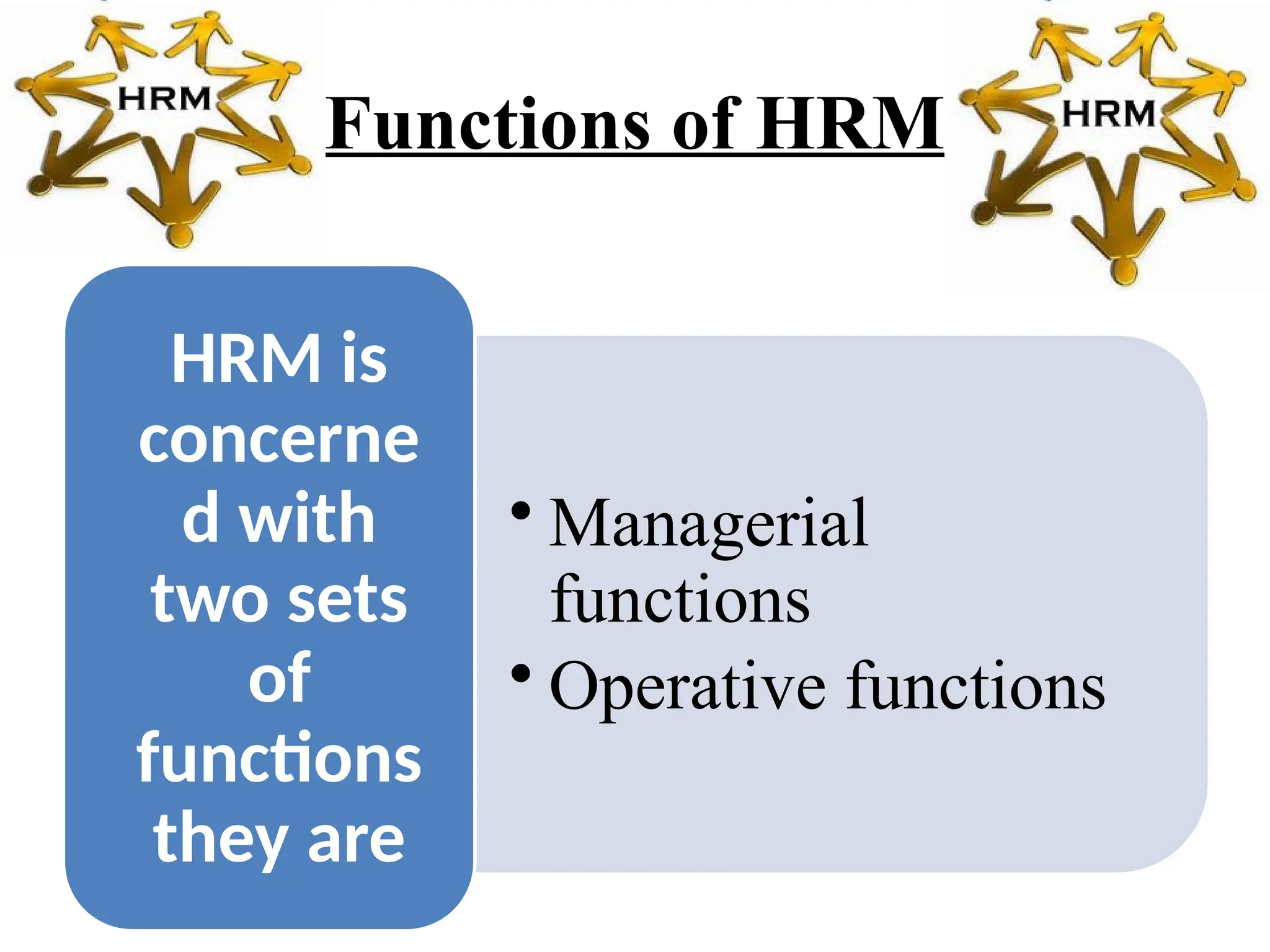 Functions of HRM
• Managerial
functions
• Operative functions
HRM is
concerne
d with
two sets
of
functions
they are
 