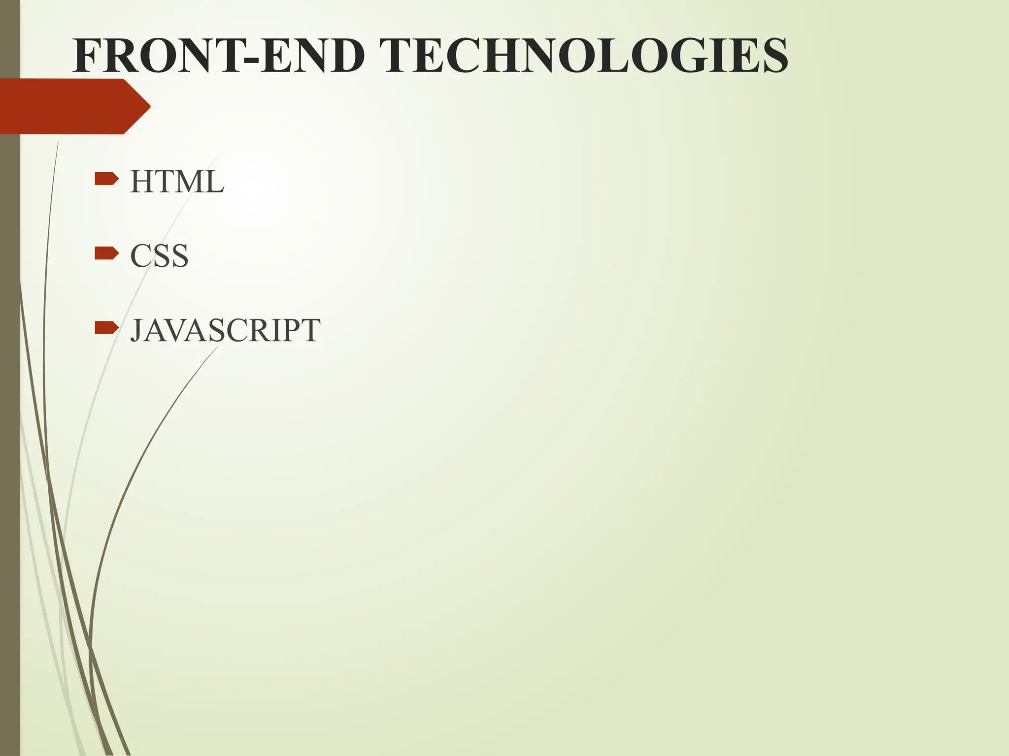FRONT-END TECHNOLOGIES
 HTML
 CSS
 JAVASCRIPT
 
