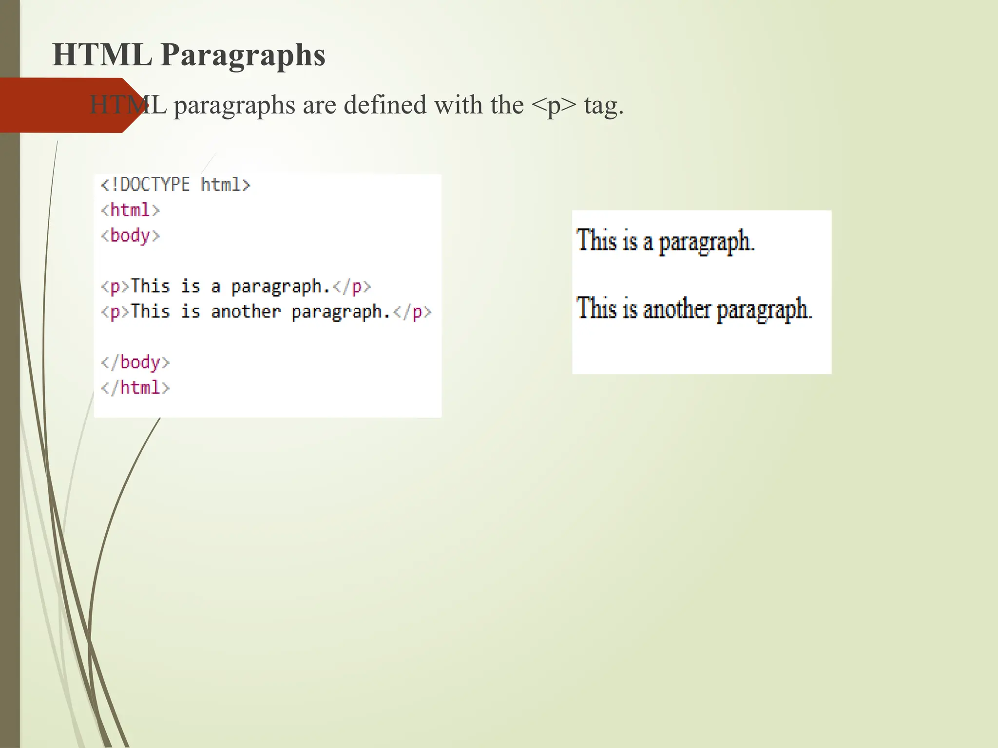 HTML Paragraphs
 HTML paragraphs are defined with the <p> tag.
 