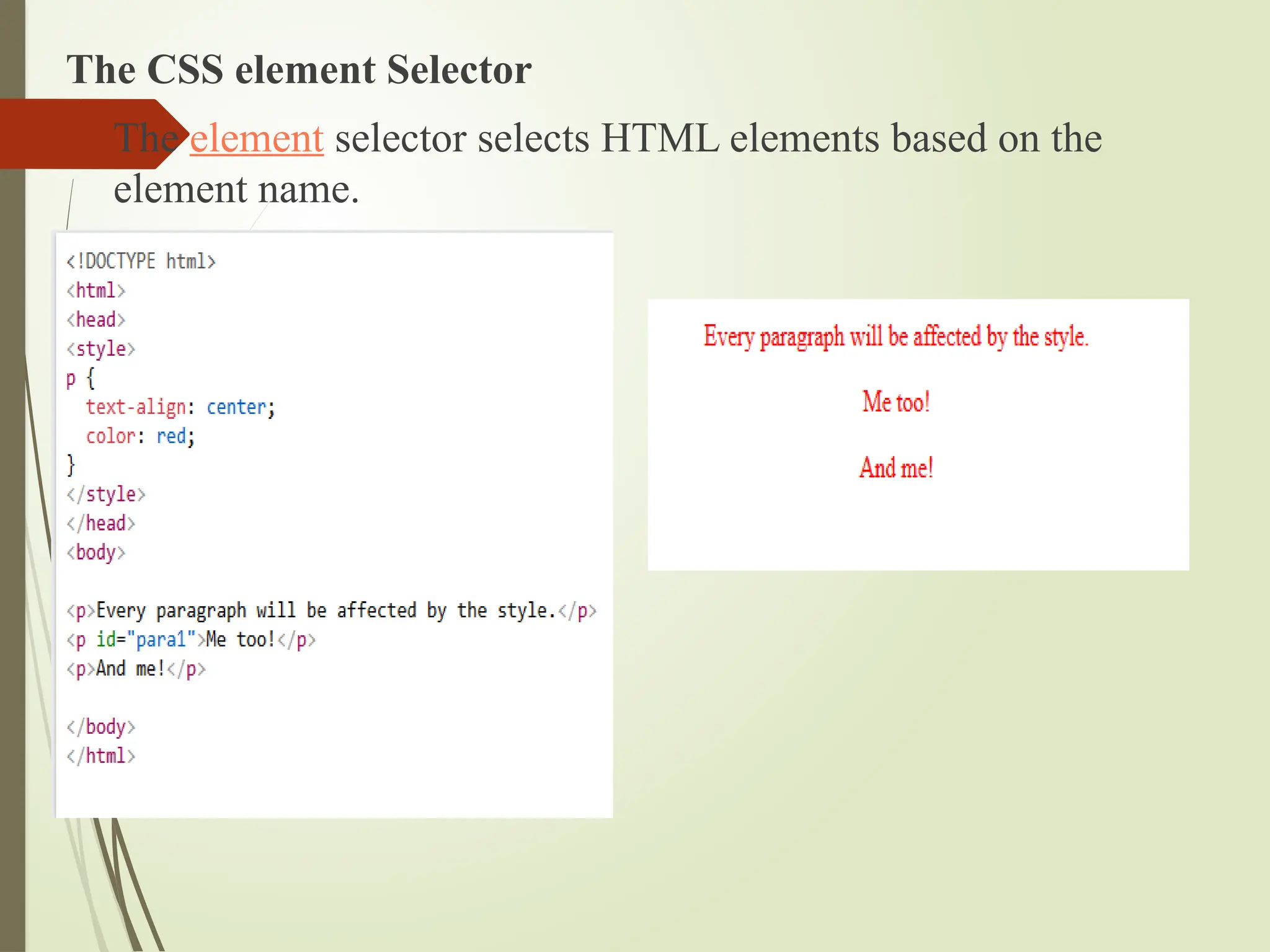 The CSS element Selector
 The element selector selects HTML elements based on the
element name.
 