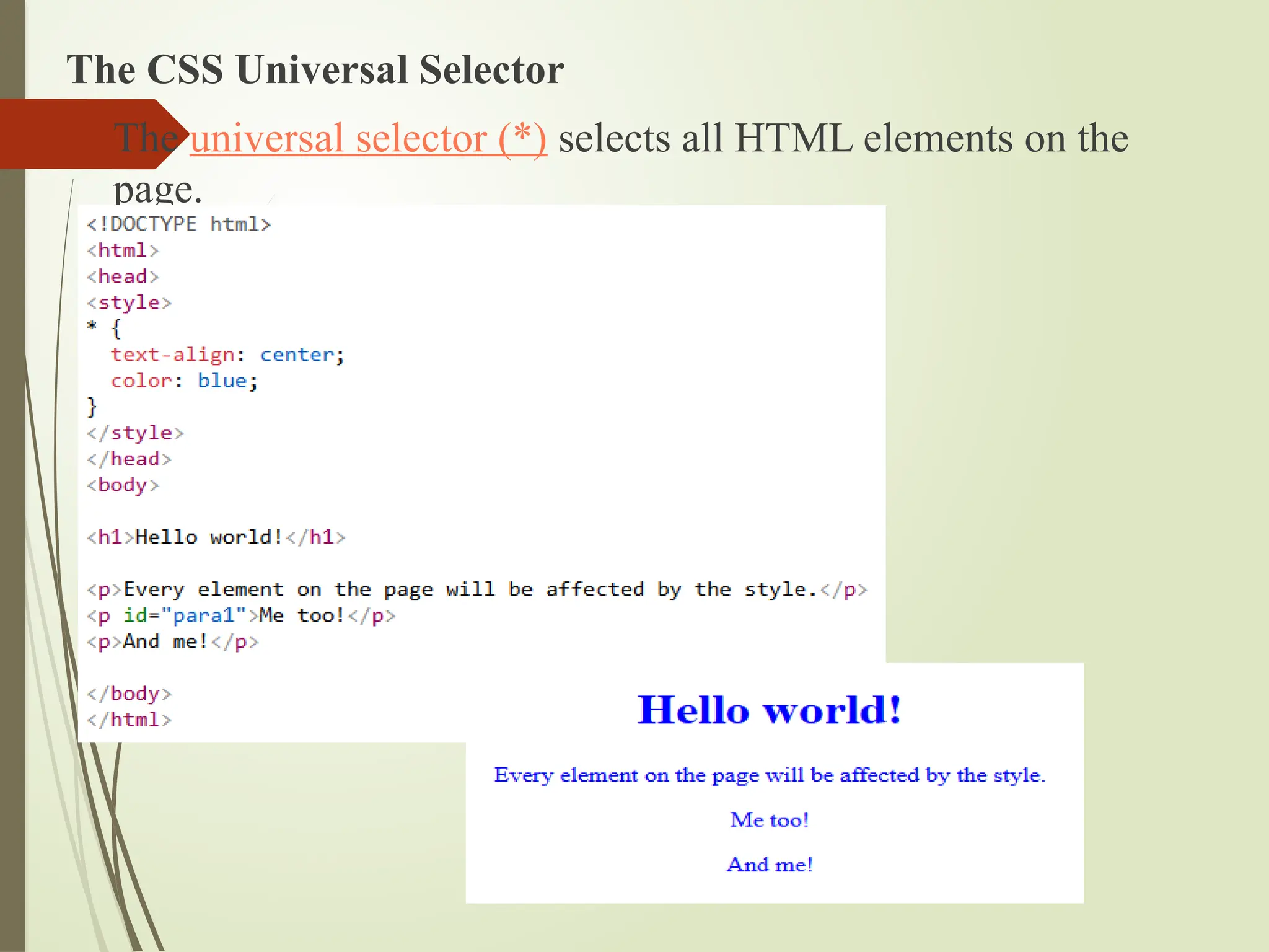 The CSS Universal Selector
 The universal selector (*) selects all HTML elements on the
page.
 