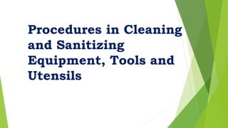 Procedures in Cleaning
and Sanitizing
Equipment, Tools and
Utensils
 