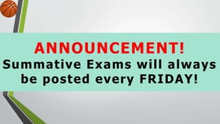 ANNOUNCEMENT!
Summative Exams will always
be posted every FRIDAY!
 