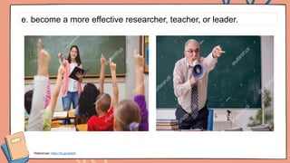 e. become a more effective researcher, teacher, or leader.
References: https://rb.gy/ybdzh ,
 