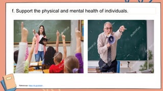 f. Support the physical and mental health of individuals.
References: https://rb.gy/ybdzh ,
 
