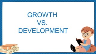 GROWTH
VS.
DEVELOPMENT
 