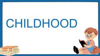 CHILDHOOD
 