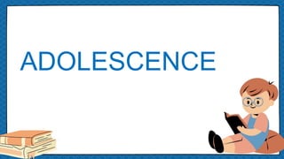 ADOLESCENCE
 