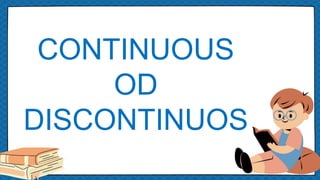 CONTINUOUS
OD
DISCONTINUOS
 