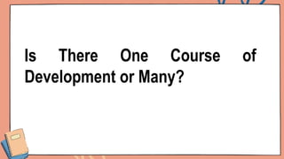 Is There One Course of
Development or Many?
 