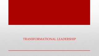 TRANSFORMATIONAL LEADERSHIP
 